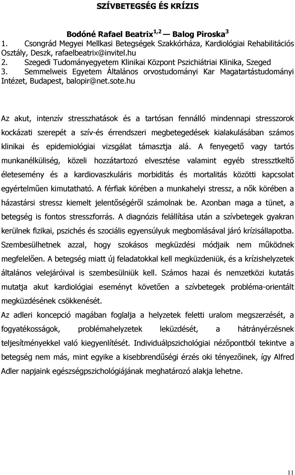 hu Az akut, intenzív stresszhatások és a tartósan fennálló mindennapi stresszorok kockázati szerepét a szív-és érrendszeri megbetegedések kialakulásában számos klinikai és epidemiológiai vizsgálat