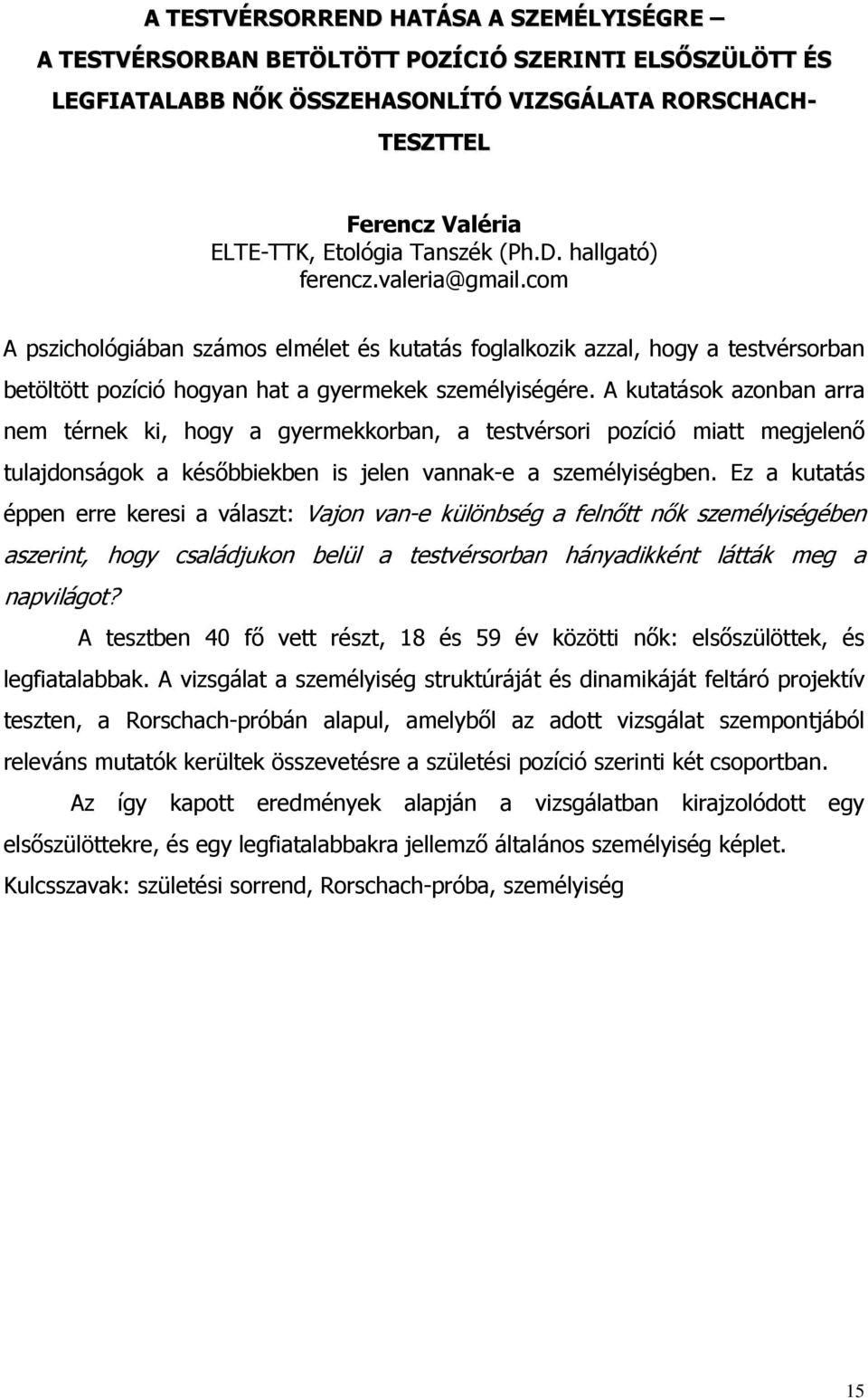 A kutatások azonban arra nem térnek ki, hogy a gyermekkorban, a testvérsori pozíció miatt megjelenı tulajdonságok a késıbbiekben is jelen vannak-e a személyiségben.