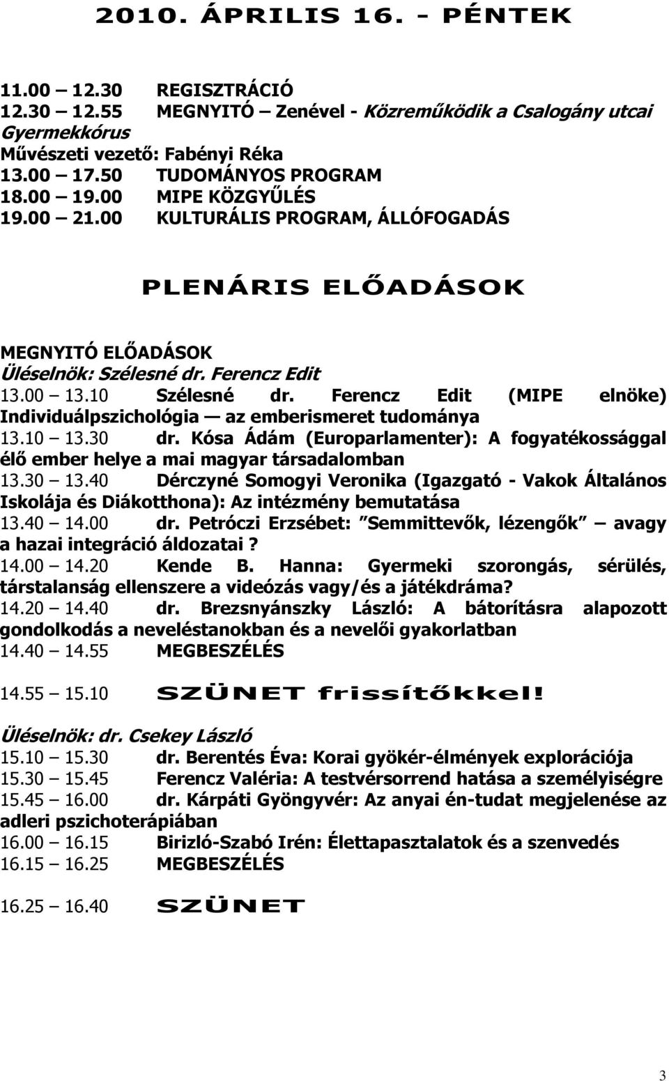 Ferencz Edit (MIPE elnöke) Individuálpszichológia az emberismeret tudománya 13.10 13.30 dr. Kósa Ádám (Europarlamenter): A fogyatékossággal élı ember helye a mai magyar társadalomban 13.30 13.