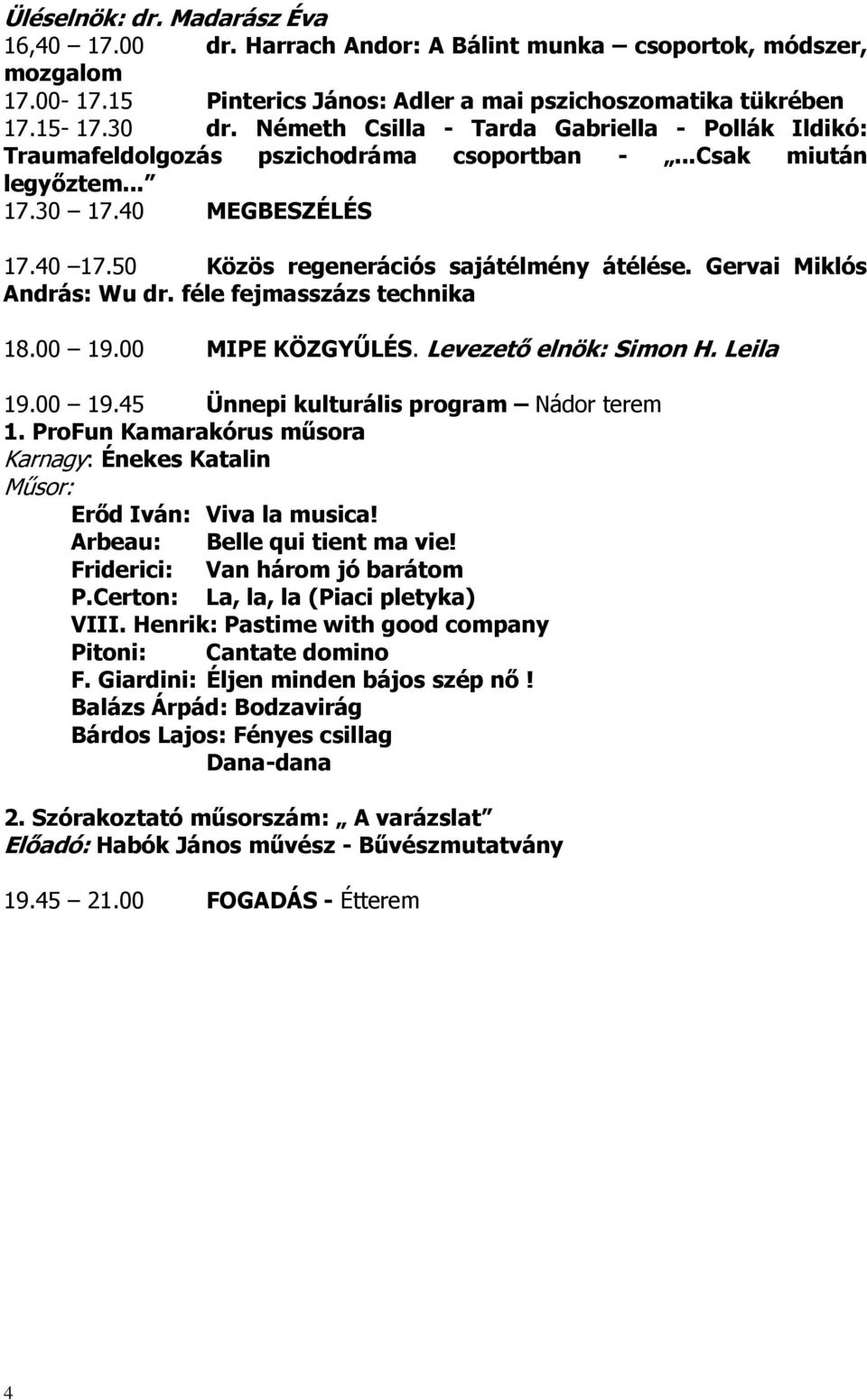 Gervai Miklós András: Wu dr. féle fejmasszázs technika 18.00 19.00 MIPE KÖZGYŐLÉS. Levezetı elnök: Simon H. Leila 19.00 19.45 Ünnepi kulturális program Nádor terem 1.