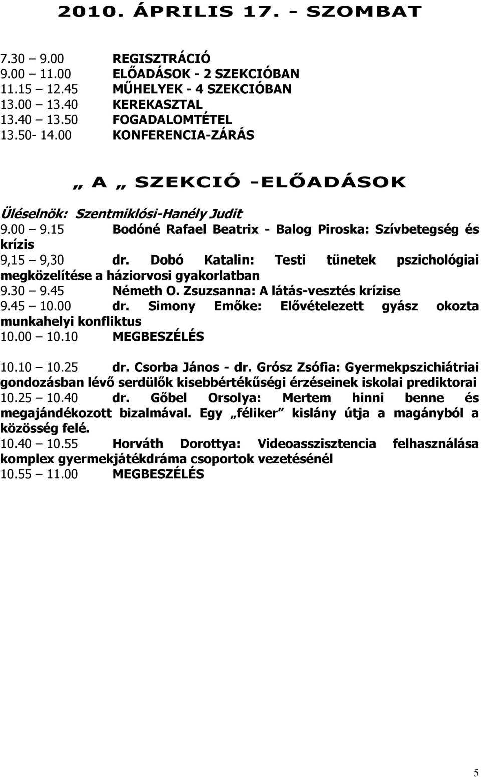 Dobó Katalin: Testi tünetek pszichológiai megközelítése a háziorvosi gyakorlatban 9.30 9.45 Németh O. Zsuzsanna: A látás-vesztés krízise 9.45 10.00 dr.