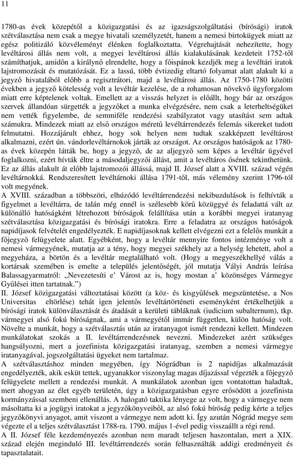 Végrehajtását nehezítette, hogy levéltárosi állás nem volt, a megyei levéltárosi állás kialakulásának kezdeteit 1752-től számíthatjuk, amidőn a királynő elrendelte, hogy a főispánok kezdjék meg a