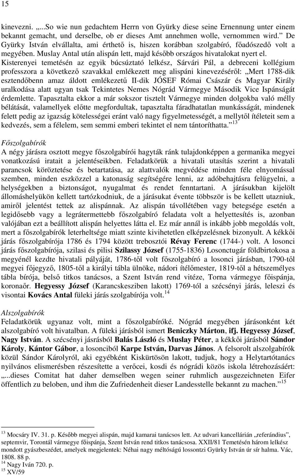 Kisterenyei temetésén az egyik búcsúztató lelkész, Sárvári Pál, a debreceni kollégium professzora a következő szavakkal emlékezett meg alispáni kinevezéséről: Mert 1788-dik esztendőbenn amaz áldott