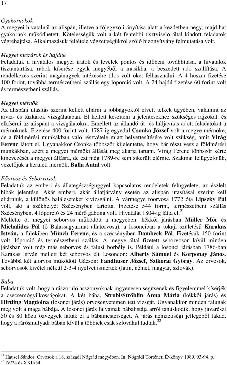 Megyei huszárok és hajdúk Feladatuk a hivatalos megyei iratok és levelek pontos és időbeni továbbítása, a hivatalok tisztántartása, rabok kísérése egyik megyéből a másikba, a beszedett adó szállítása.