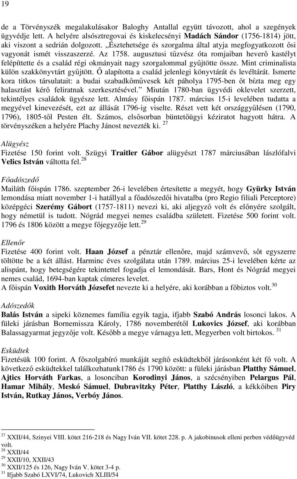 Az 1758. augusztusi tűzvész óta romjaiban heverő kastélyt felépíttette és a család régi okmányait nagy szorgalommal gyűjtötte össze. Mint criminalista külön szakkönyvtárt gyűjtött.