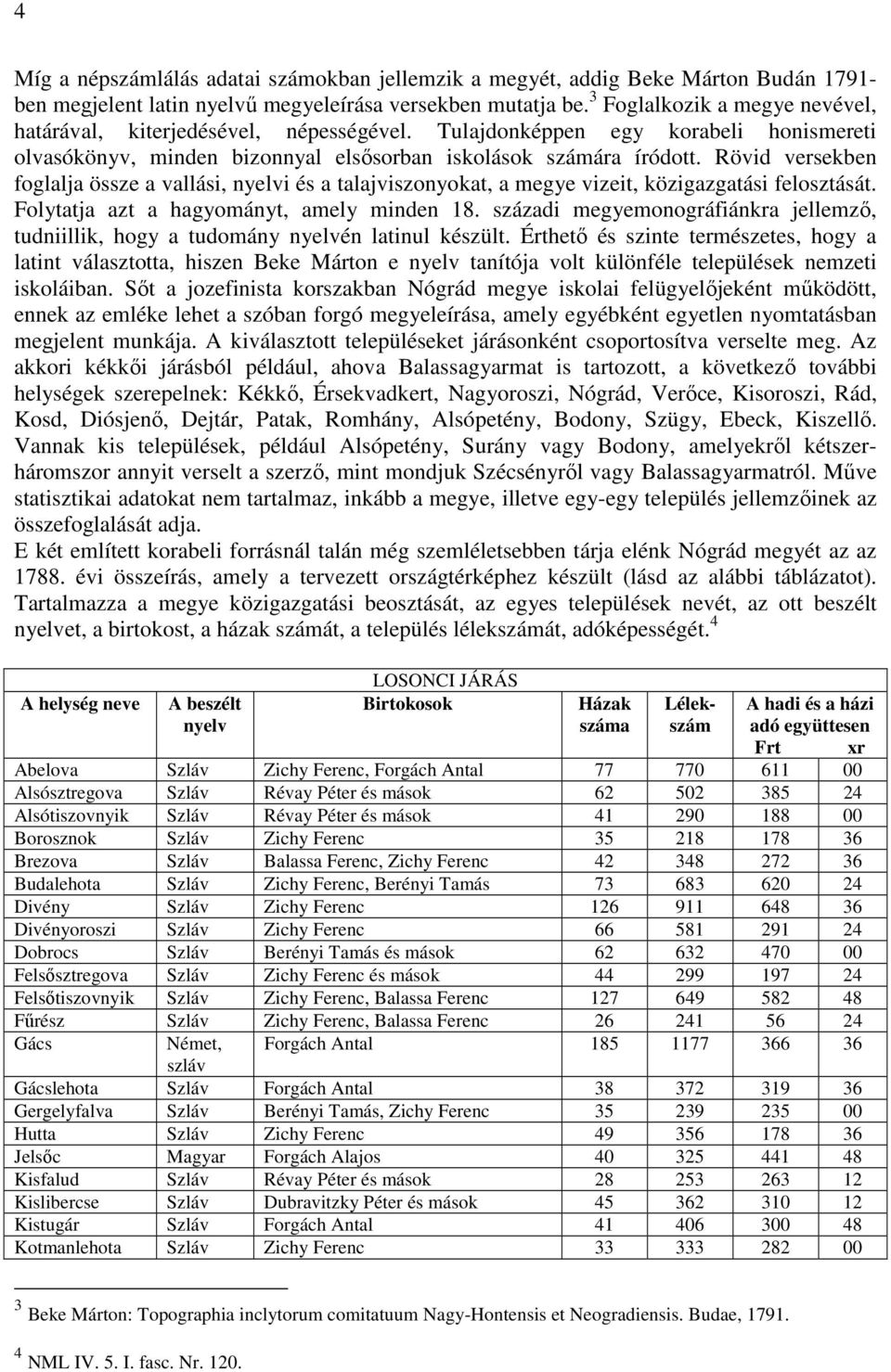 Rövid versekben foglalja össze a vallási, nyelvi és a talajviszonyokat, a megye vizeit, közigazgatási felosztását. Folytatja azt a hagyományt, amely minden 18.