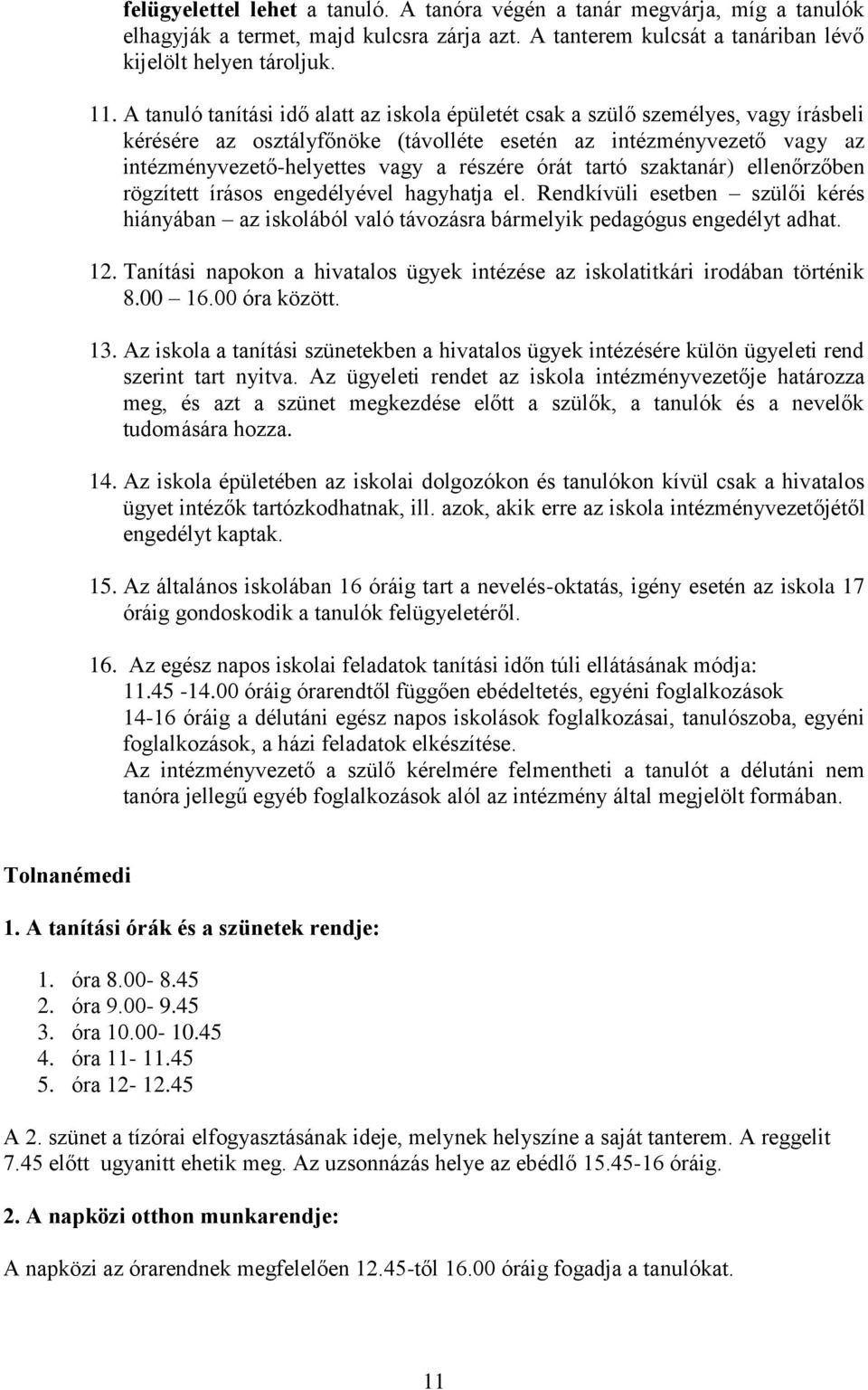 órát tartó szaktanár) ellenőrzőben rögzített írásos engedélyével hagyhatja el. Rendkívüli esetben szülői kérés hiányában az iskolából való távozásra bármelyik pedagógus engedélyt adhat. 12.