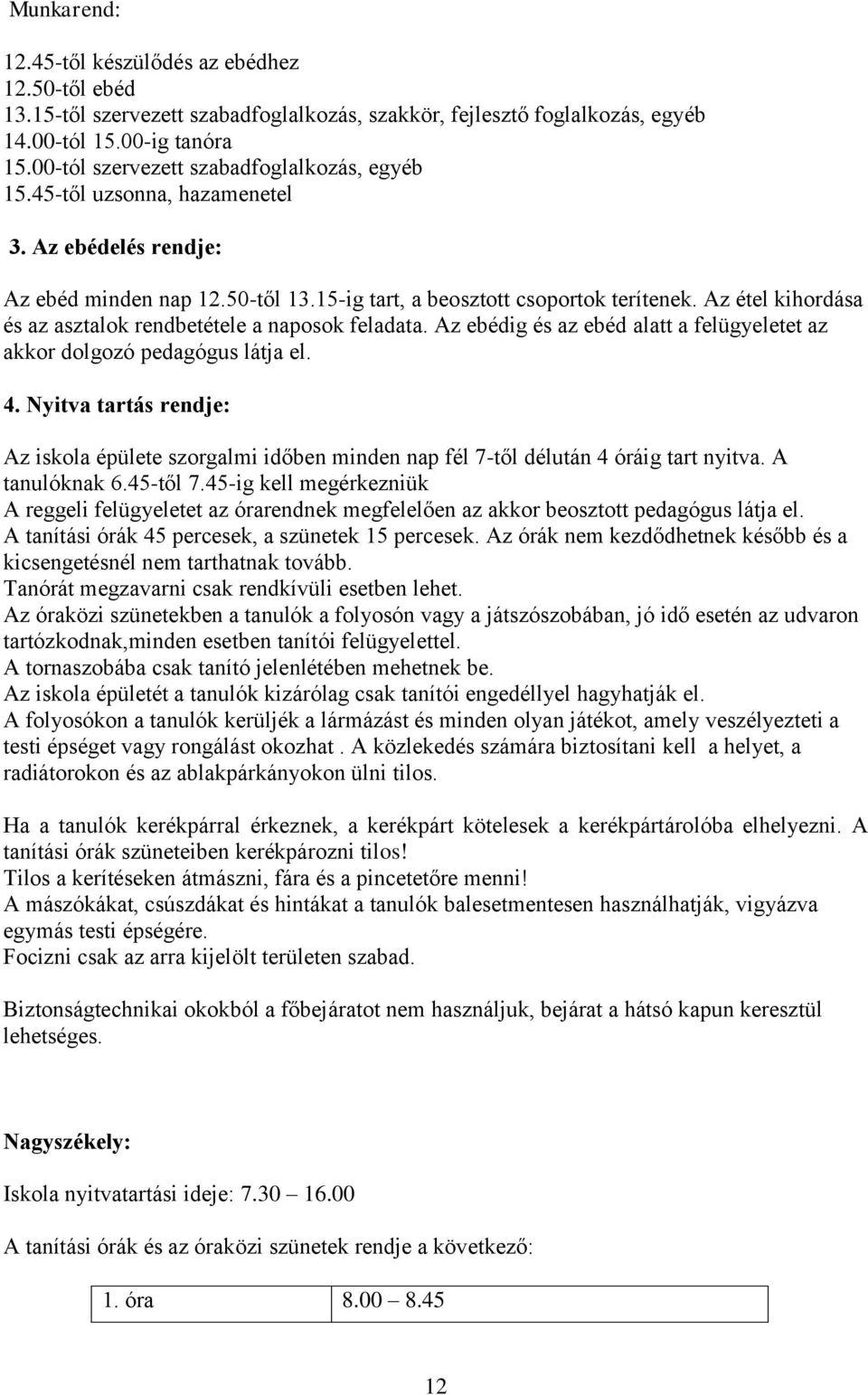 Az étel kihordása és az asztalok rendbetétele a naposok feladata. Az ebédig és az ebéd alatt a felügyeletet az akkor dolgozó pedagógus látja el. 4.