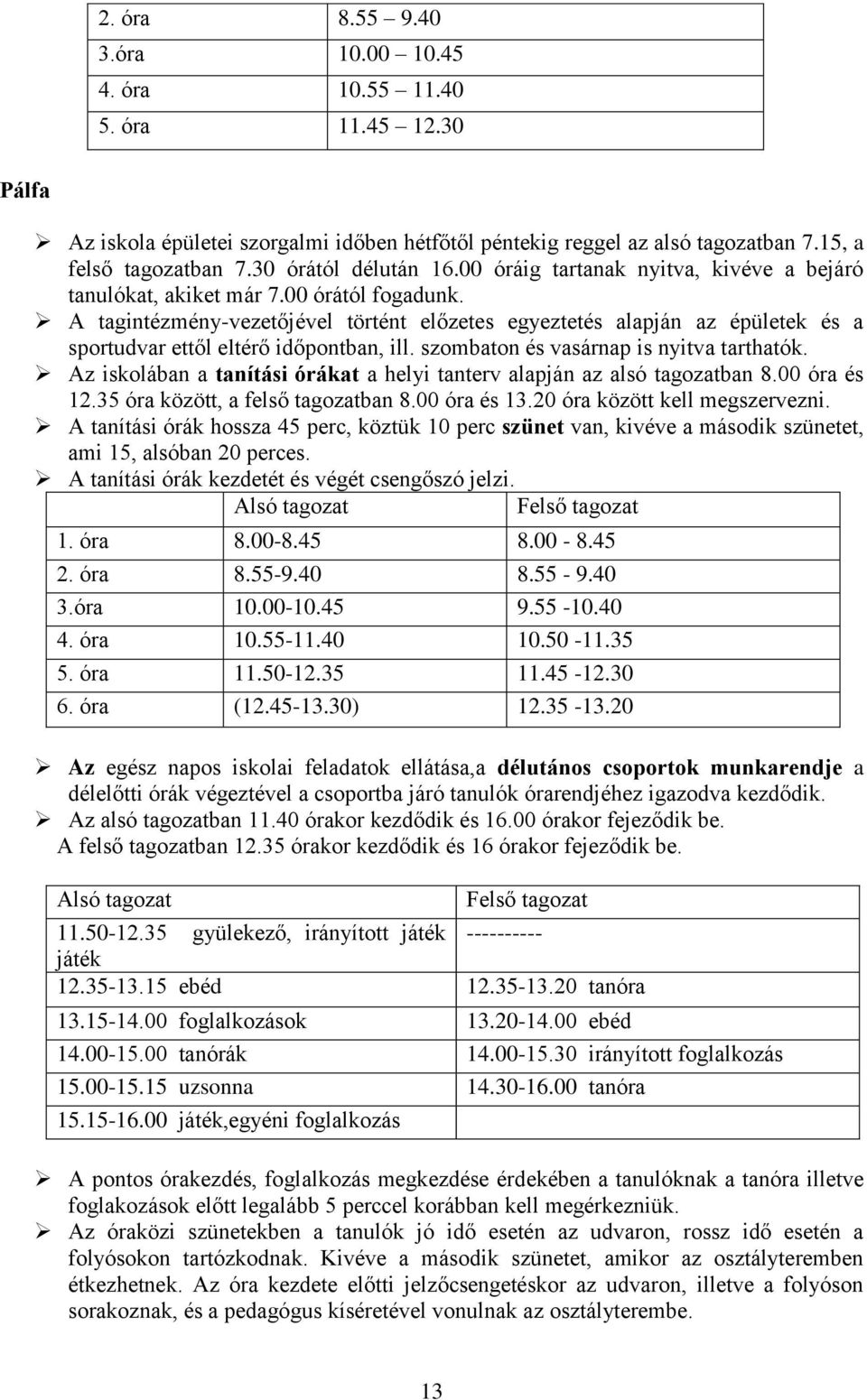 A tagintézmény-vezetőjével történt előzetes egyeztetés alapján az épületek és a sportudvar ettől eltérő időpontban, ill. szombaton és vasárnap is nyitva tarthatók.