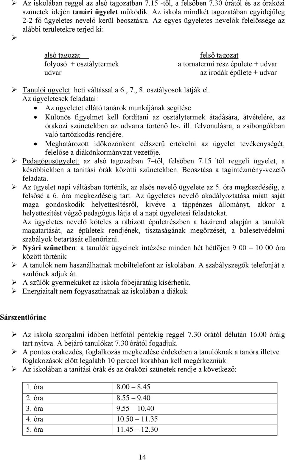 Az egyes ügyeletes nevelők felelőssége az alábbi területekre terjed ki: alsó tagozat folyosó + osztálytermek udvar felső tagozat a tornatermi rész épülete + udvar az irodák épülete + udvar Tanulói