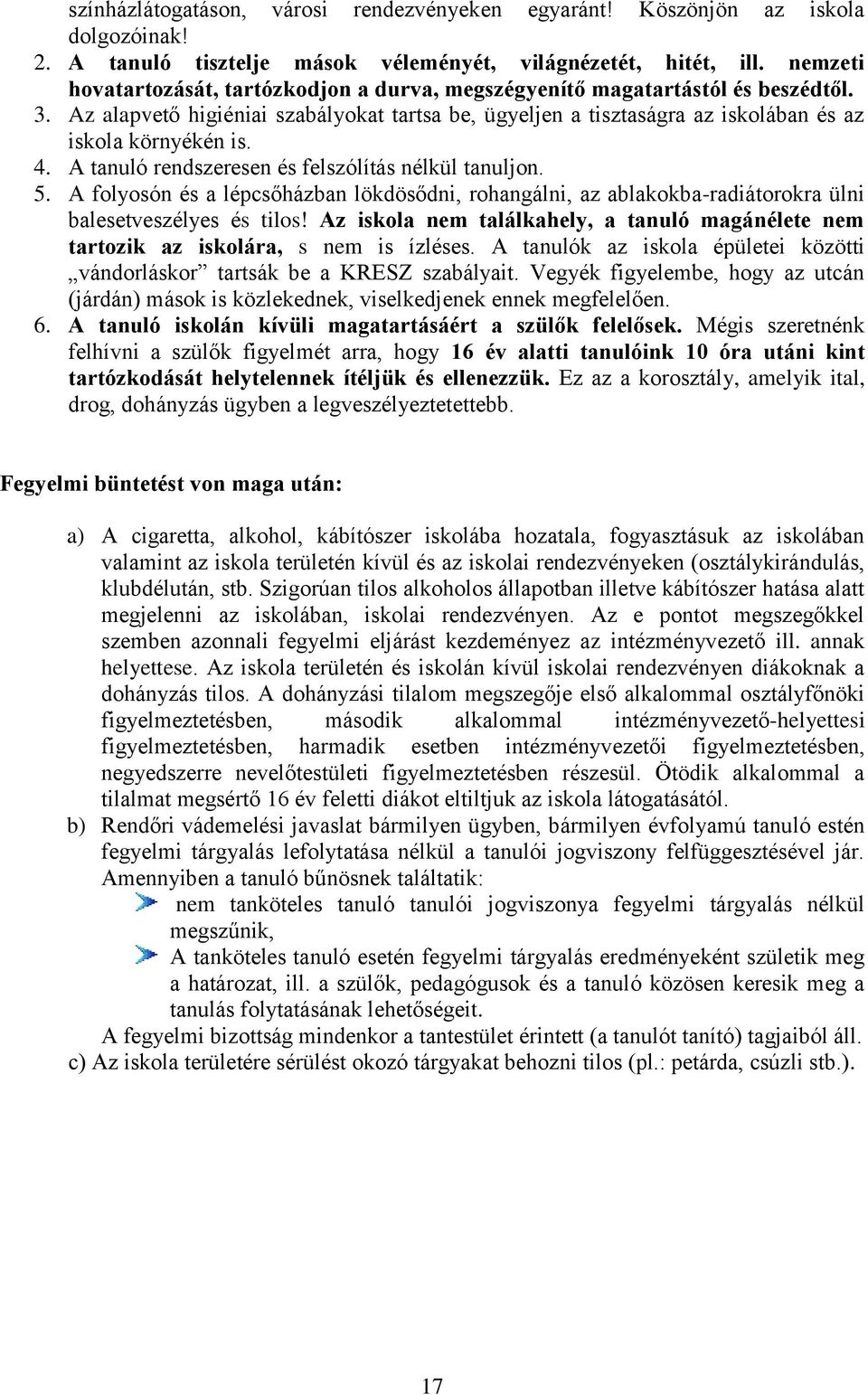 4. A tanuló rendszeresen és felszólítás nélkül tanuljon. 5. A folyosón és a lépcsőházban lökdösődni, rohangálni, az ablakokba-radiátorokra ülni balesetveszélyes és tilos!