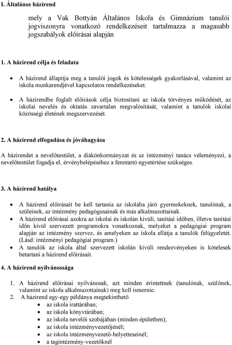 A házirendbe foglalt előírások célja biztosítani az iskola törvényes működését, az iskolai nevelés és oktatás zavartalan megvalósítását, valamint a tanulók iskolai közösségi életének megszervezését.