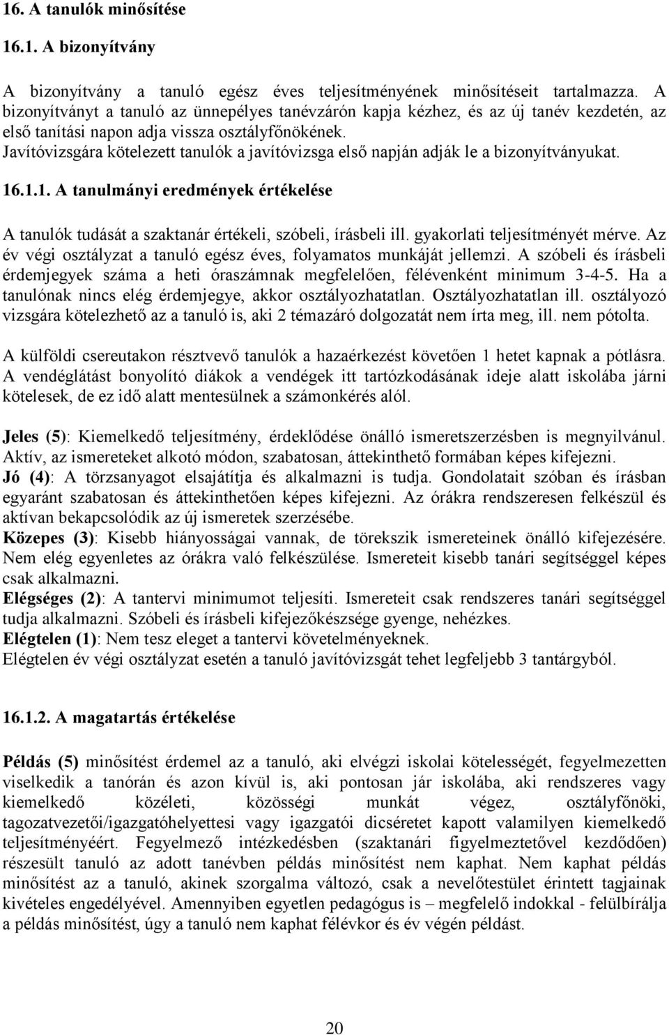 Javítóvizsgára kötelezett tanulók a javítóvizsga első napján adják le a bizonyítványukat. 16.1.1. A tanulmányi eredmények értékelése A tanulók tudását a szaktanár értékeli, szóbeli, írásbeli ill.