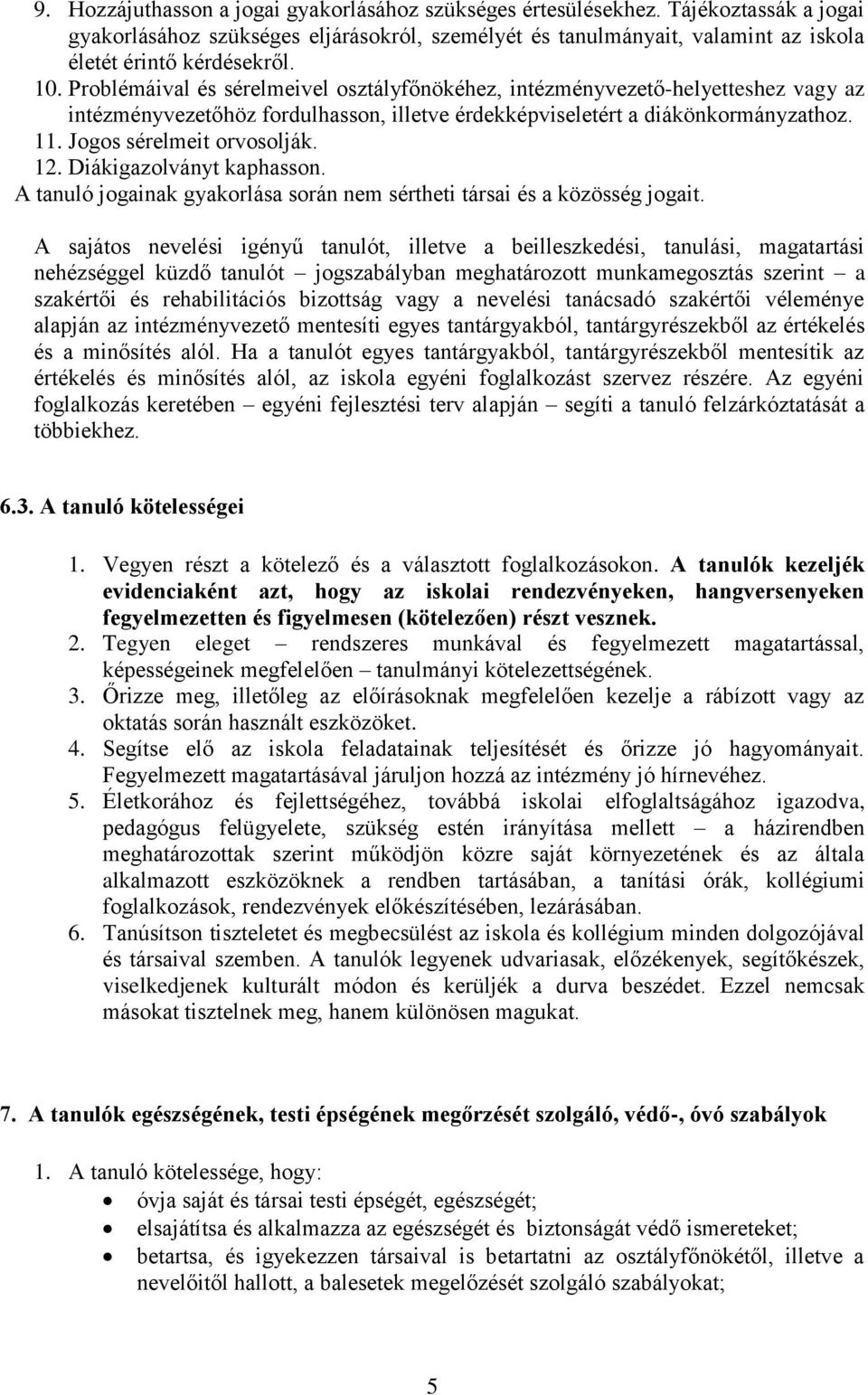 Jogos sérelmeit orvosolják. 12. Diákigazolványt kaphasson. A tanuló jogainak gyakorlása során nem sértheti társai és a közösség jogait.