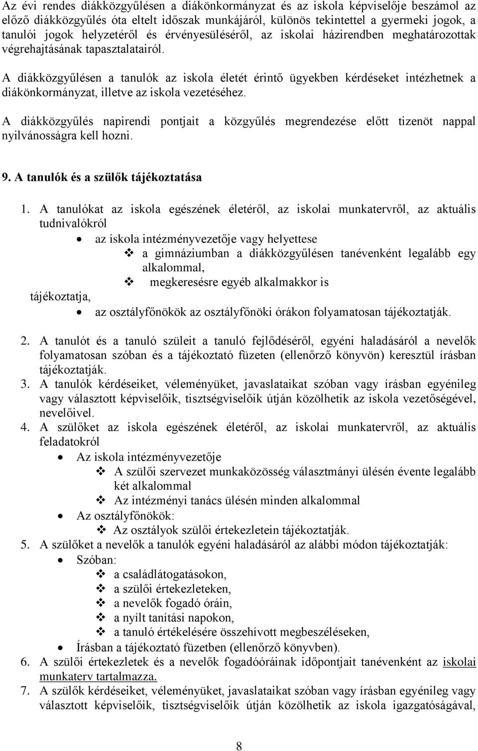 A diákközgyűlésen a tanulók az iskola életét érintő ügyekben kérdéseket intézhetnek a diákönkormányzat, illetve az iskola vezetéséhez.