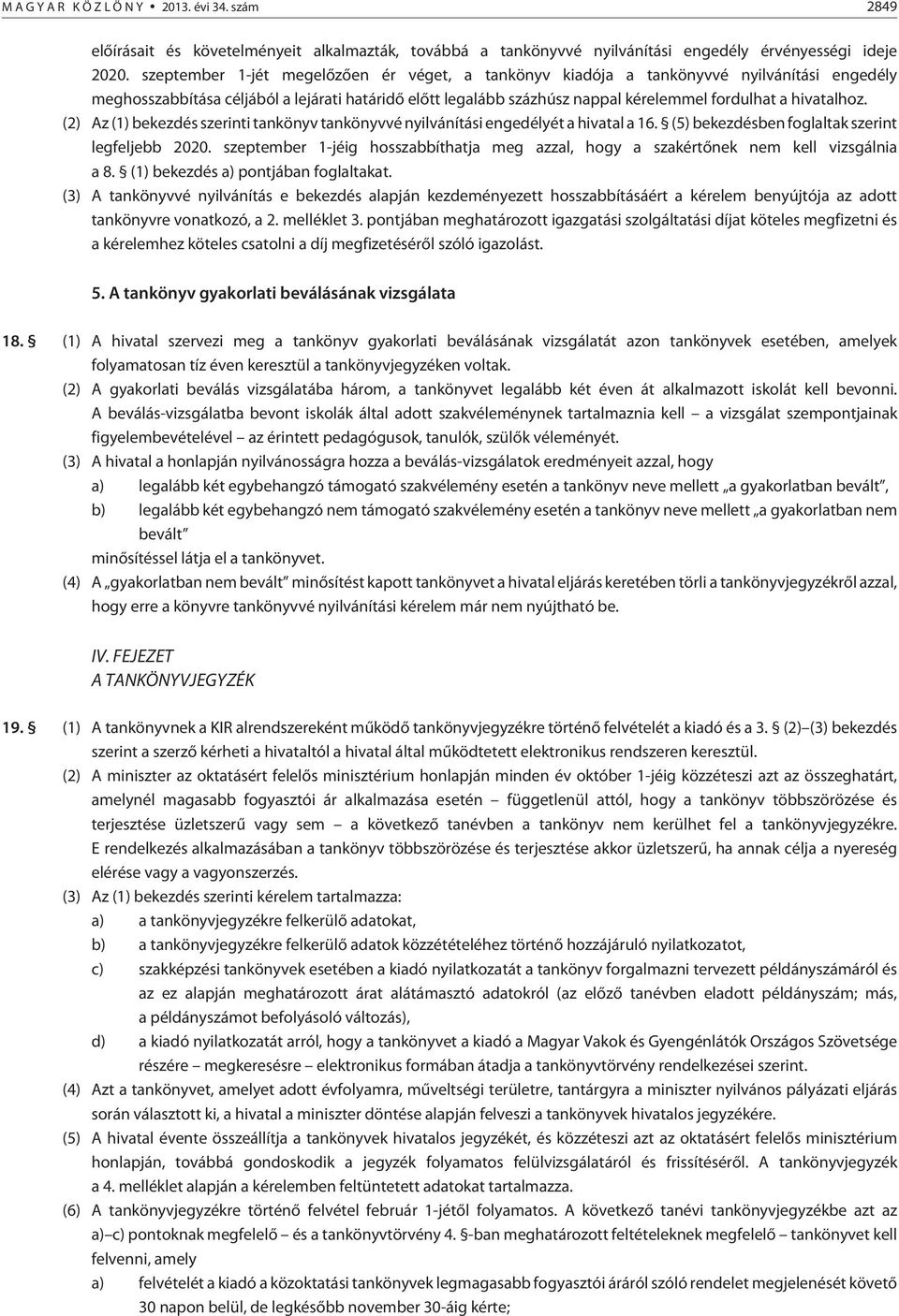 hivatalhoz. (2) Az (1) bekezdés szerinti tankönyv tankönyvvé nyilvánítási engedélyét a hivatal a 16. (5) bekezdésben foglaltak szerint legfeljebb 2020.