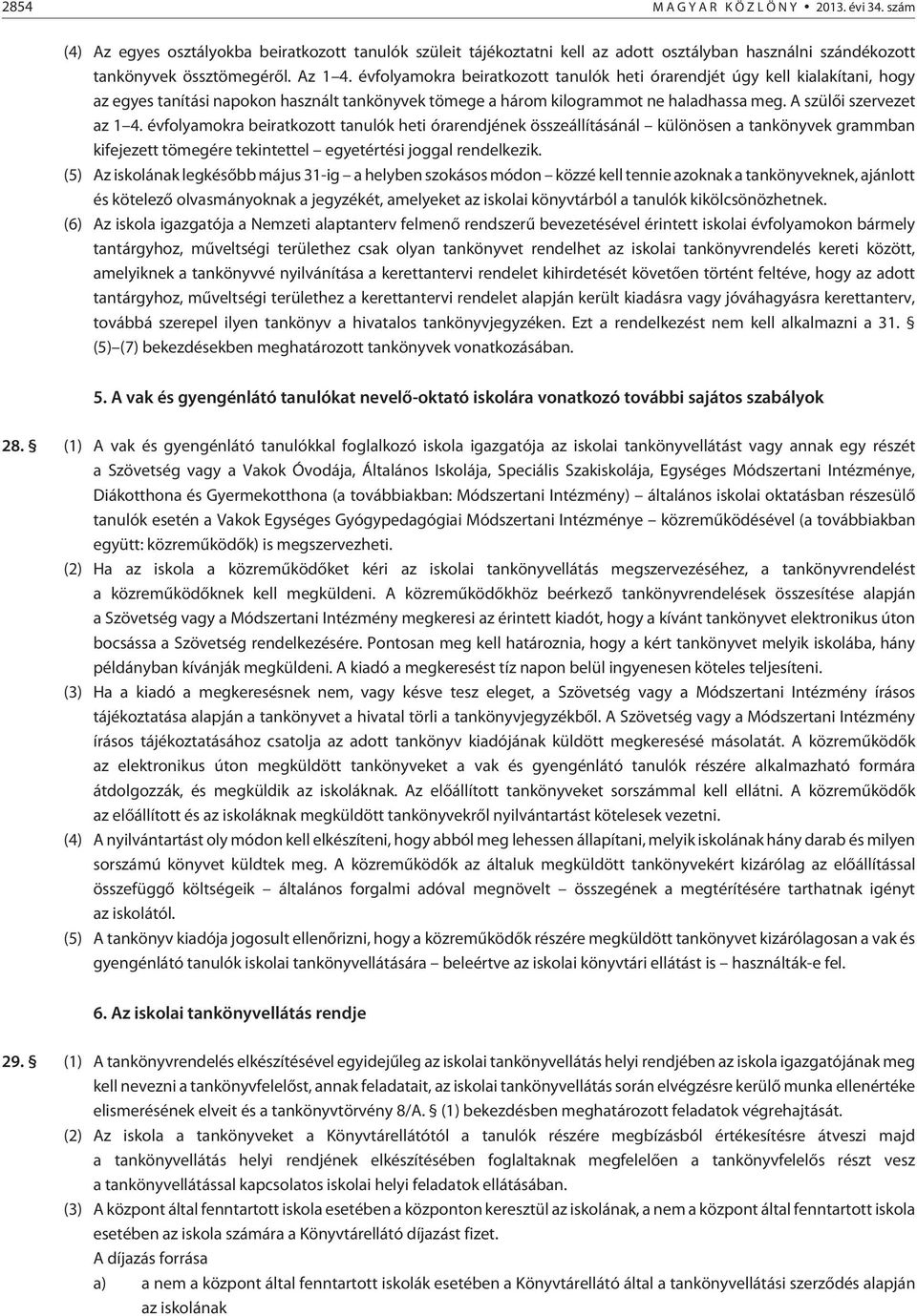 évfolyamokra beiratkozott tanulók heti órarendjének összeállításánál különösen a tankönyvek grammban kifejezett tömegére tekintettel egyetértési joggal rendelkezik.