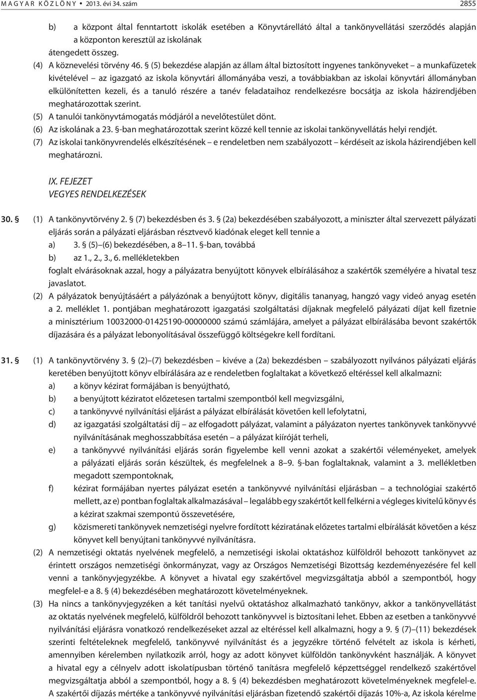 (5) bekezdése alapján az állam által biztosított ingyenes tankönyveket a munkafüzetek kivételével az igazgató az iskola könyvtári állományába veszi, a továbbiakban az iskolai könyvtári állományban