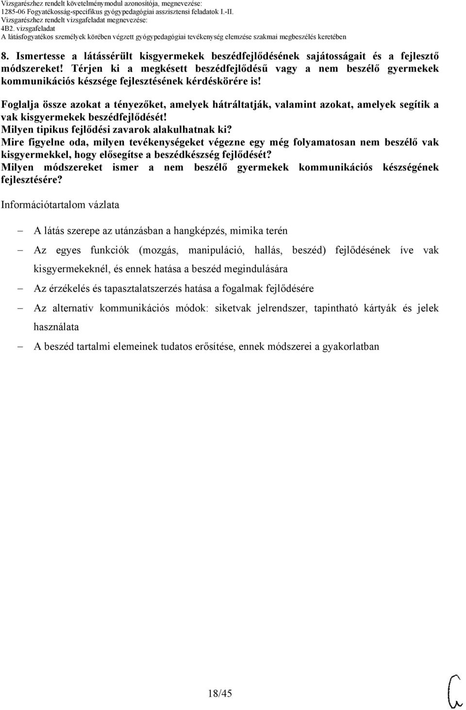 Foglalja össze azokat a tényezőket, amelyek hátráltatják, valamint azokat, amelyek segítik a vak kisgyermekek beszédfejlődését! Milyen tipikus fejlődési zavarok alakulhatnak ki?