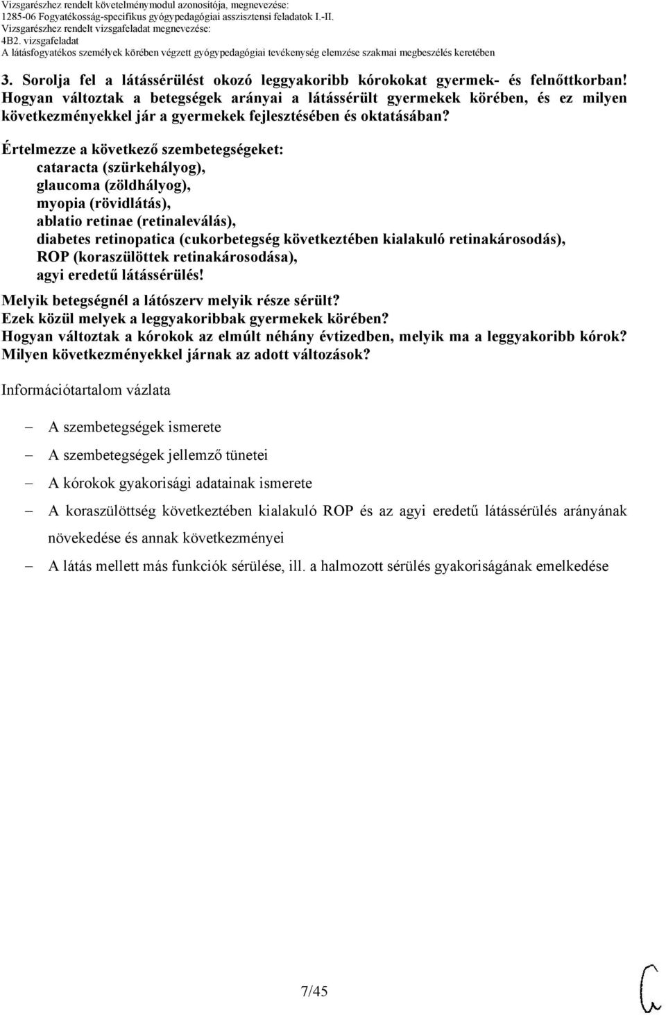 Értelmezze a következő szembetegségeket: cataracta (szürkehályog), glaucoma (zöldhályog), myopia (rövidlátás), ablatio retinae (retinaleválás), diabetes retinopatica (cukorbetegség következtében