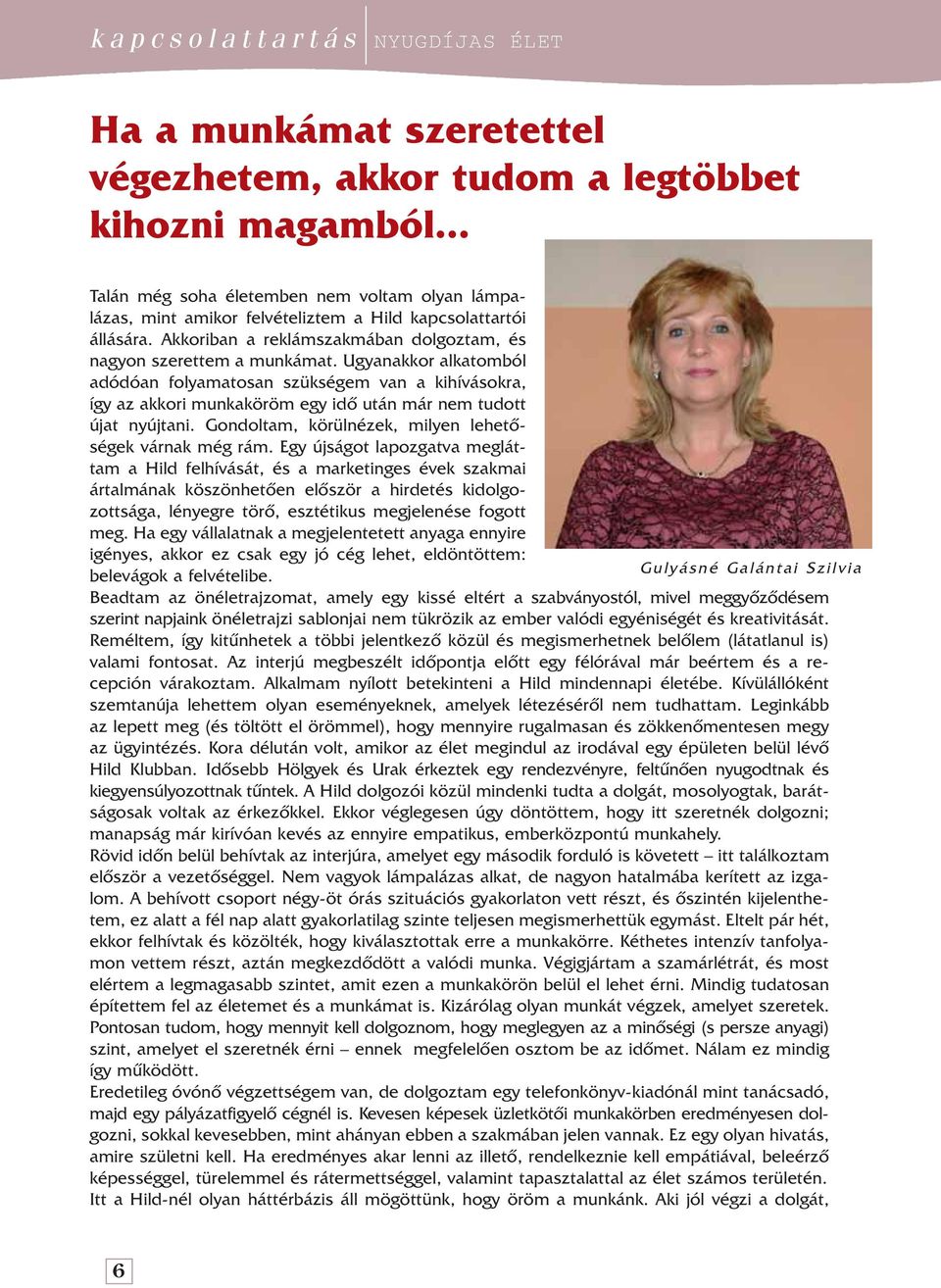 Ugyanakkor alkatomból adódóan folyamatosan szükségem van a kihívásokra, így az akkori munkaköröm egy idô után már nem tudott újat nyújtani. Gondoltam, körülnézek, milyen lehetôségek várnak még rám.