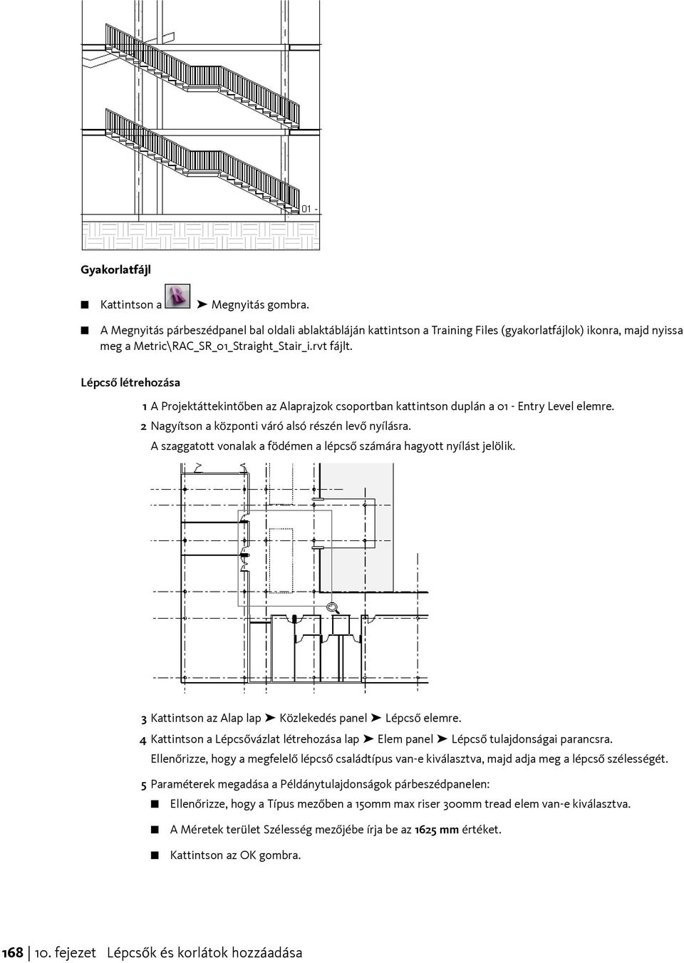 Lépcső létrehozása 1 A Projektáttekintőben az Alaprajzok csoportban kattintson duplán a 01 - Entry Level elemre. 2 Nagyítson a központi váró alsó részén levő nyílásra.