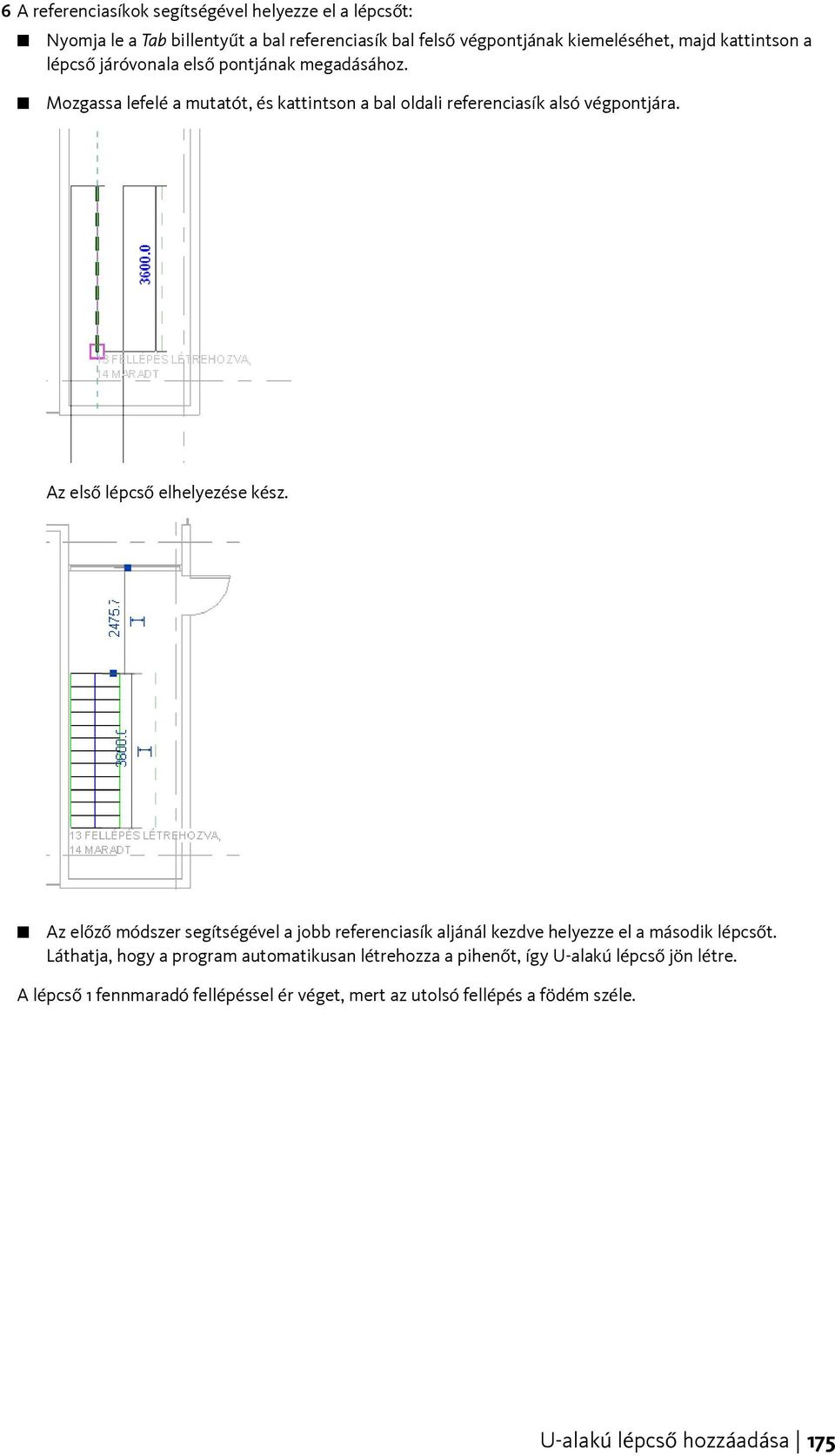 Az első lépcső elhelyezése kész. Az előző módszer segítségével a jobb referenciasík aljánál kezdve helyezze el a második lépcsőt.