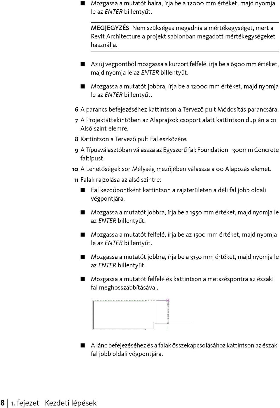 Az új végpontból mozgassa a kurzort felfelé, írja be a 6900 mm értéket, majd nyomja le az ENTER billentyűt. Mozgassa a mutatót jobbra, írja be a 12000 mm értéket, majd nyomja le az ENTER billentyűt.