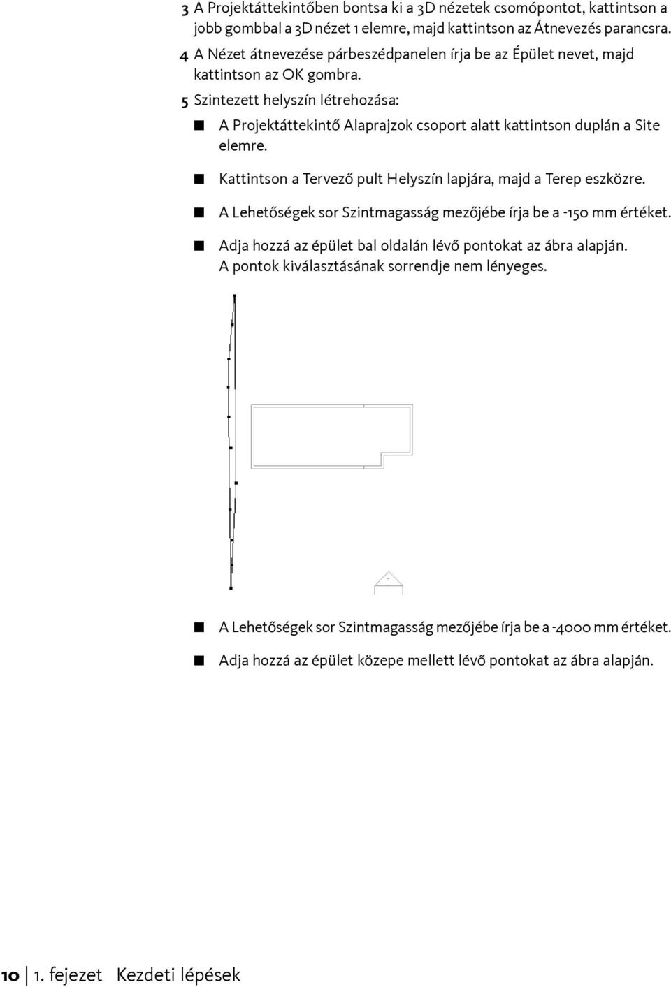 5 Szintezett helyszín létrehozása: A Projektáttekintő Alaprajzok csoport alatt kattintson duplán a Site elemre. Kattintson a Tervező pult Helyszín lapjára, majd a Terep eszközre.