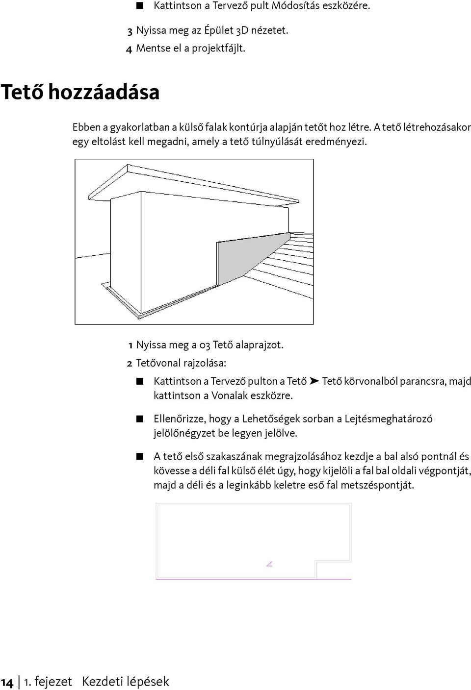 1 Nyissa meg a 03 Tető alaprajzot. 2 Tetővonal rajzolása: Kattintson a Tervező pulton a Tető Tető körvonalból parancsra, majd kattintson a Vonalak eszközre.