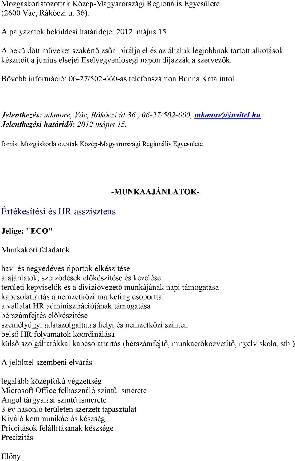 Bővebb információ: 06-27/502-660-as telefonszámon Bunna Katalintól. Jelentkezés: mkmore, Vác, Rákóczi út 36., 06-27/502-660, mkmore@invitel.hu Jelentkezési határidő: 2012 május 15.