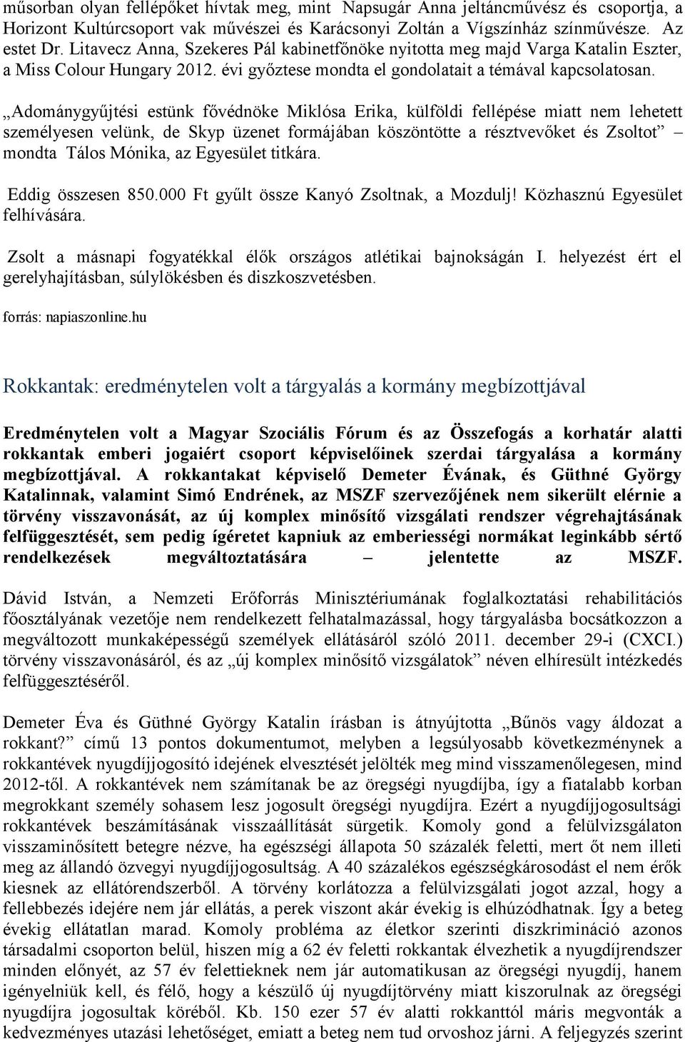 Adománygyűjtési estünk fővédnöke Miklósa Erika, külföldi fellépése miatt nem lehetett személyesen velünk, de Skyp üzenet formájában köszöntötte a résztvevőket és Zsoltot mondta Tálos Mónika, az