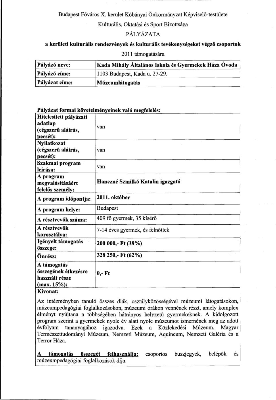 október helye: száma: Budapest 409 fő gyermek, 3 5 kísérő korosztály a: 7-14 éves gyermek, és felnőttek Igényelt támogatás 200 OO (38%) össze~e: Ön rész: 328 250,- Ft (62%) összegének étkezésre (max.