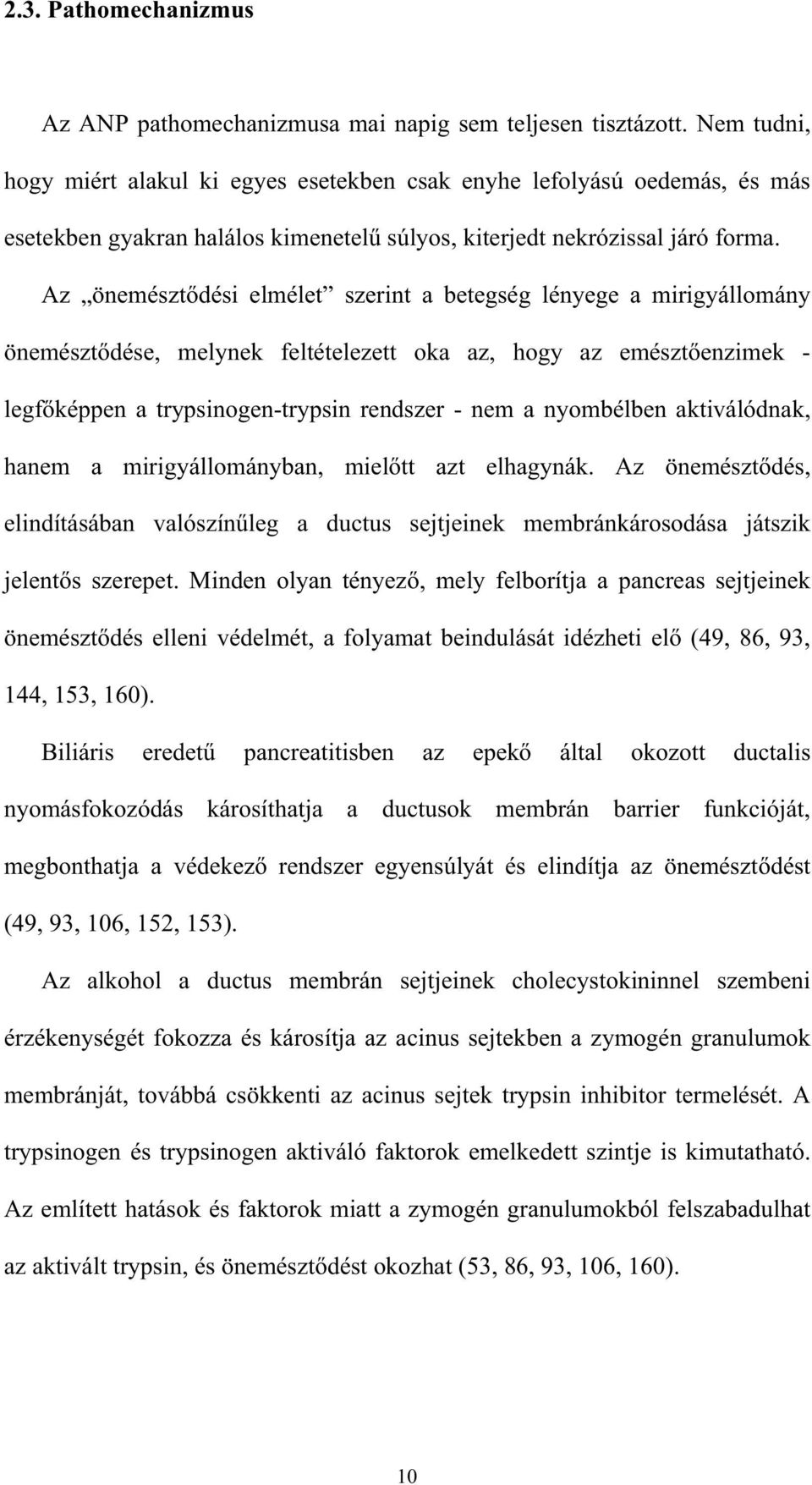 Az önemészt dési elmélet szerint a betegség lényege a mirigyállomány önemészt dése, melynek feltételezett oka az, hogy az emészt enzimek - legf képpen a trypsinogen-trypsin rendszer - nem a