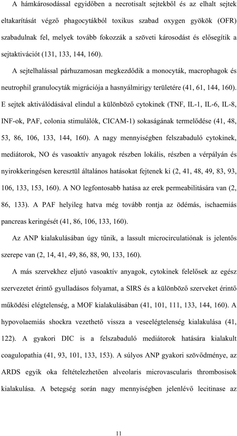 A sejtelhalással párhuzamosan megkezd dik a monocyták, macrophagok és neutrophil granulocyták migrációja a hasnyálmirigy területére (41, 61, 144, 160).