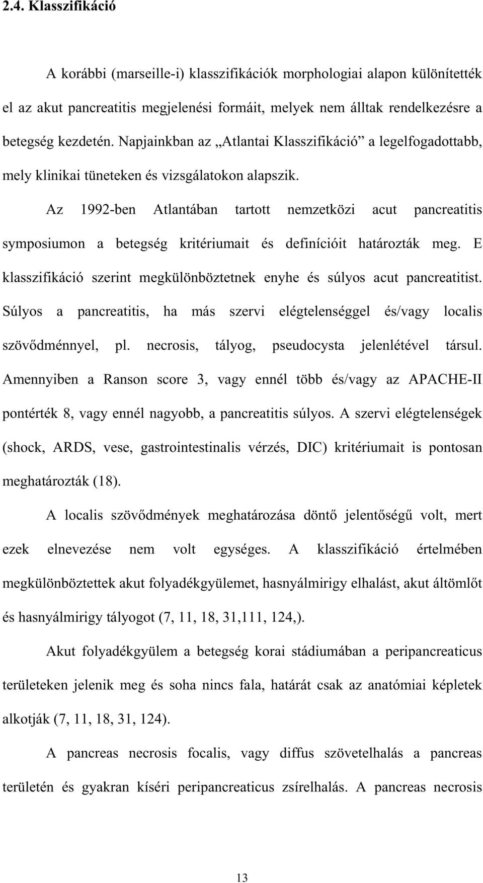 Az 1992-ben Atlantában tartott nemzetközi acut pancreatitis symposiumon a betegség kritériumait és definícióit határozták meg.