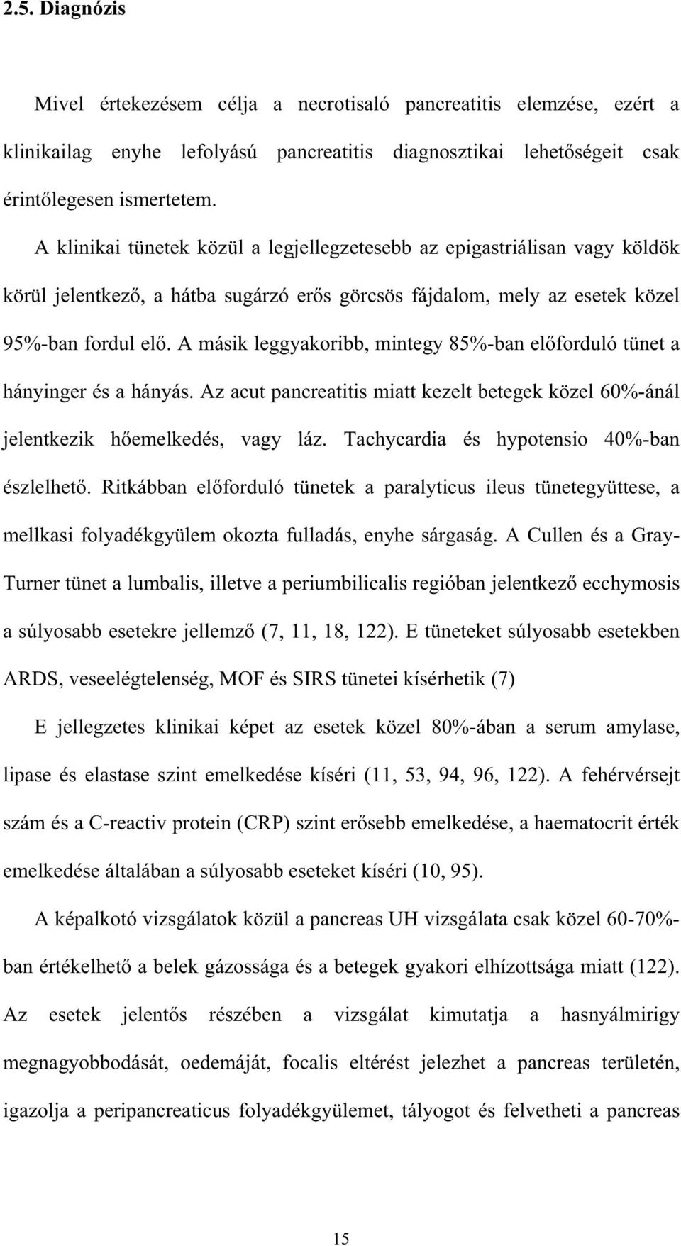 A másik leggyakoribb, mintegy 85%-ban el forduló tünet a hányinger és a hányás. Az acut pancreatitis miatt kezelt betegek közel 60%-ánál jelentkezik h emelkedés, vagy láz.