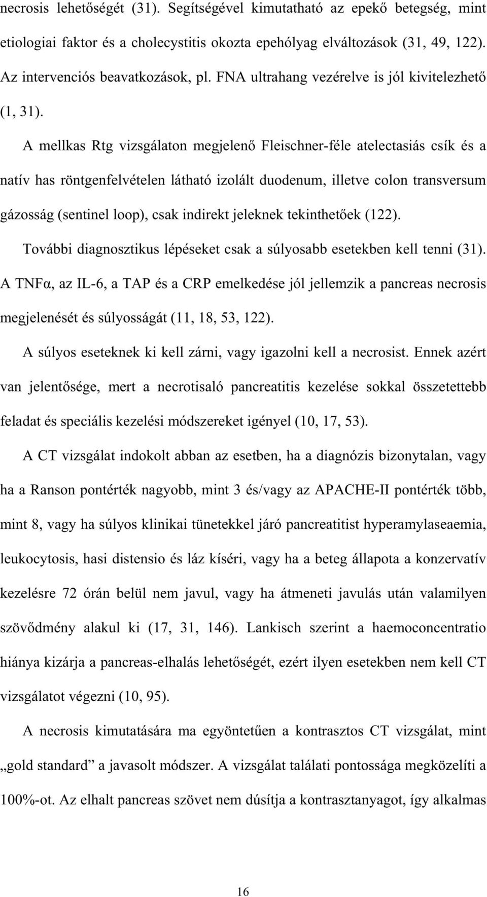 A mellkas Rtg vizsgálaton megjelen Fleischner-féle atelectasiás csík és a natív has röntgenfelvételen látható izolált duodenum, illetve colon transversum gázosság (sentinel loop), csak indirekt