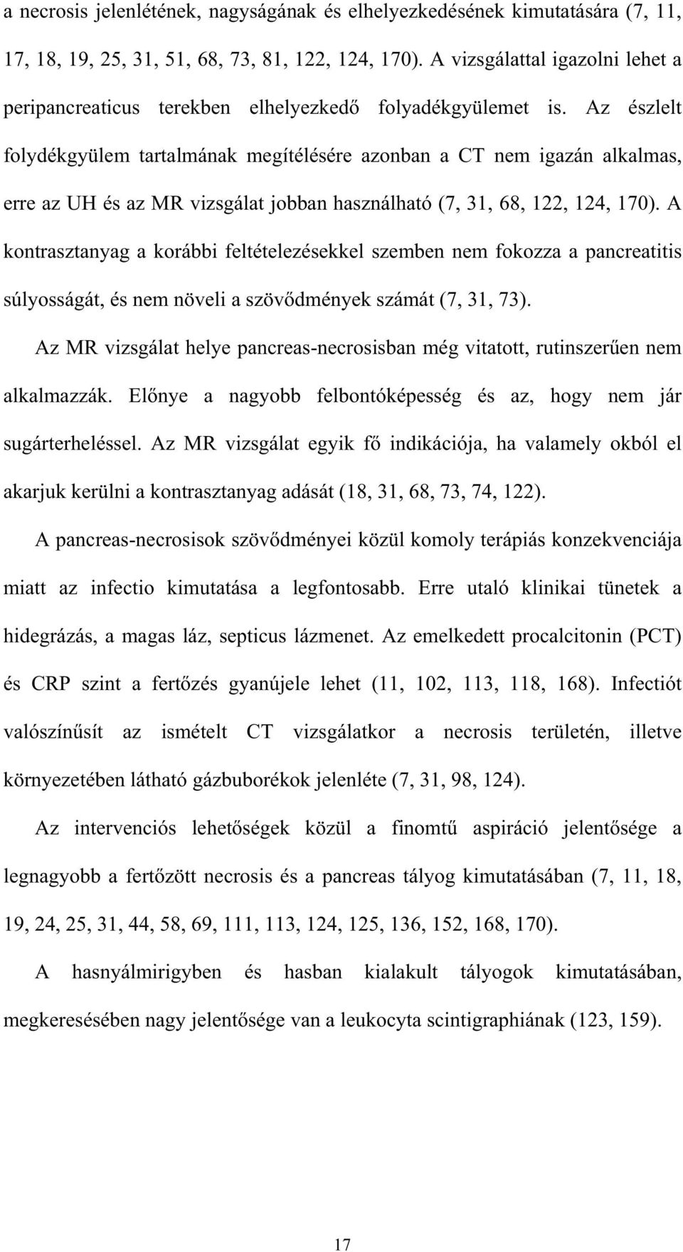 Az észlelt folydékgyülem tartalmának megítélésére azonban a CT nem igazán alkalmas, erre az UH és az MR vizsgálat jobban használható (7, 31, 68, 122, 124, 170).