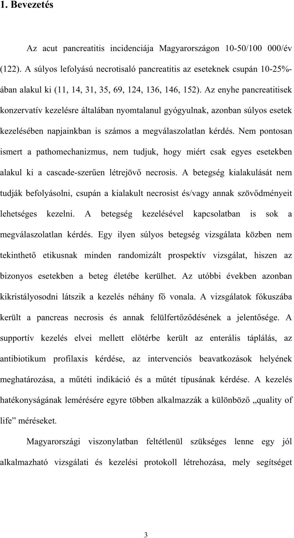 Az enyhe pancreatitisek konzervatív kezelésre általában nyomtalanul gyógyulnak, azonban súlyos esetek kezelésében napjainkban is számos a megválaszolatlan kérdés.