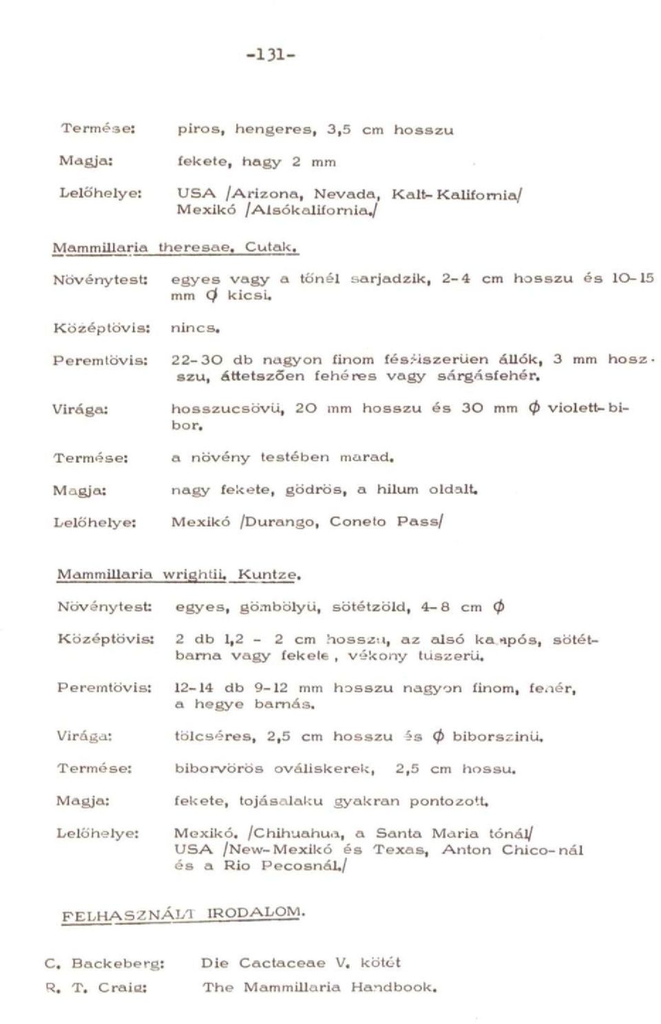 Középtövis: Perem tövis: Virága: Termése: Magja: Lelőhelye: 22-30 db nagyon finom fésí-iszerüen állók, 3 mm hos SZU, áttetszően fehéres vagy sárgásfehér.