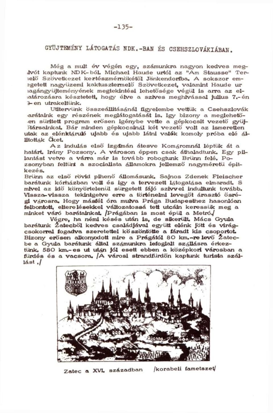 kaktusztermelő Szövetkezet, valamint Haude ur lagángyüjteményének megtekintési lehetősége végül Is arra az ellatározásra késztetett, hogy élve a szíves meghívással július 7.-én 3-en utrakeltünk.