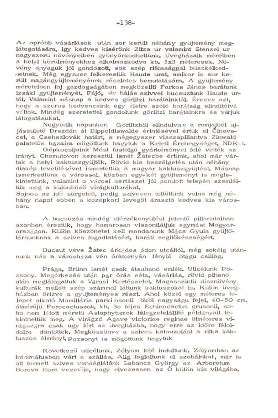 Még egyszer felkerestük Haude urat, amikor is sor került magángyűjteményének részletes bemutatására. A gyűjtemény méreteiben faj gazdagságában megközelíti Farkas János barátunk Izsáki gyűjteményét.