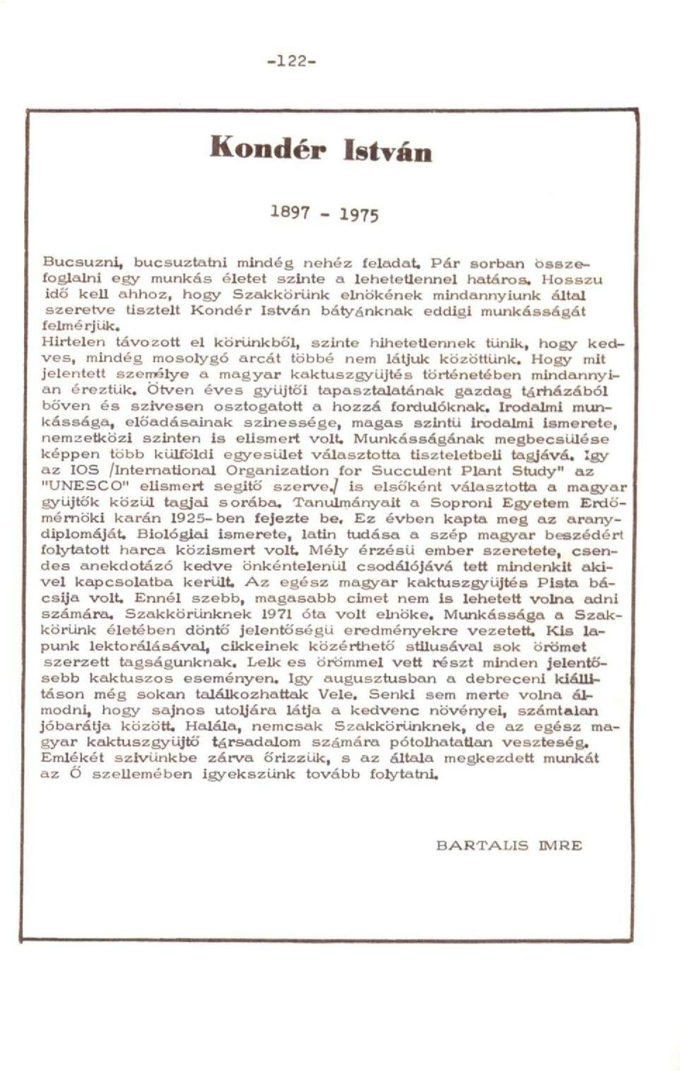 Hirtelen távozott el körünkből, szinte hihetetlennek tűnik, hogy kedves, mindég mosolygó arcát többé nem látjuk közöttünk.