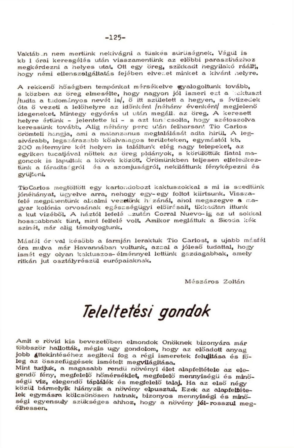 A rekkenő hőségben tempónkat mérsékelve gyalogoltunk tovább, s közben az öreg elmesélte, hogy nagyon jól ismeri ezt a aktuszt /tudta a tudományos nevét is/, ő itt született a hegyen, s évtizedek óta