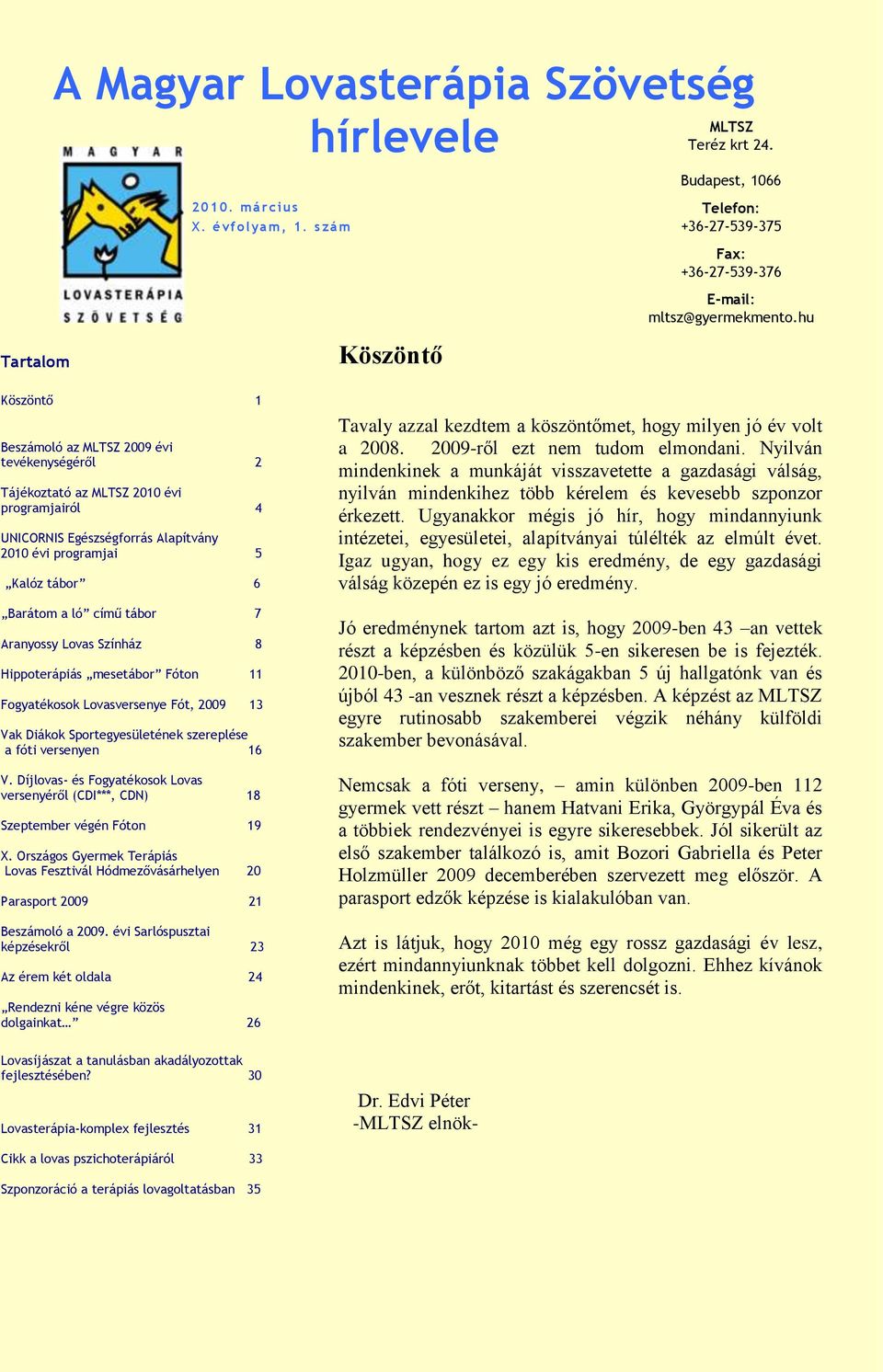 hu Köszöntő 1 Beszámoló az MLTSZ 2009 évi tevékenységéről 2 Tájékoztató az MLTSZ 2010 évi programjairól 4 UNICORNIS Egészségforrás Alapítvány 2010 évi programjai 5 Kalóz tábor 6 Barátom a ló című