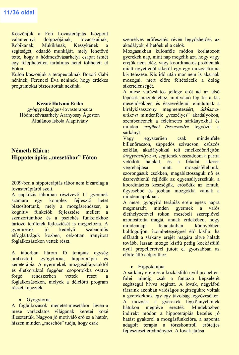 Kissné Hatvani Erika gyógypedagógus-lovasterapeuta Hódmezővásárhely Aranyossy Ágoston Általános Iskola Alapítvány Németh Klára: Hippoterápiás mesetábor Fóton 2009-ben a hippoterápiás tábor nem