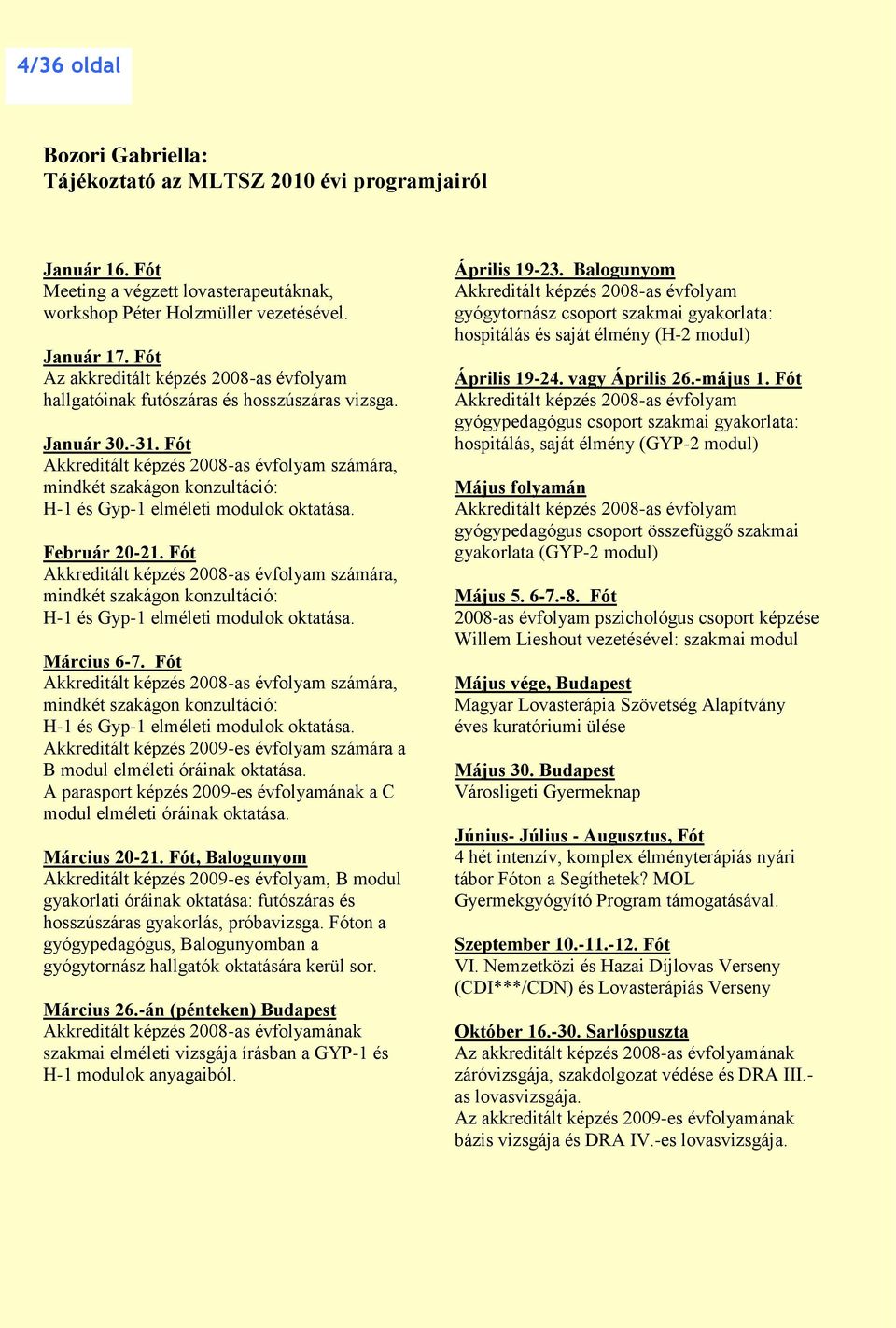 Fót Akkreditált képzés 2008-as évfolyam számára, mindkét szakágon konzultáció: H-1 és Gyp-1 elméleti modulok oktatása. Február 20-21.