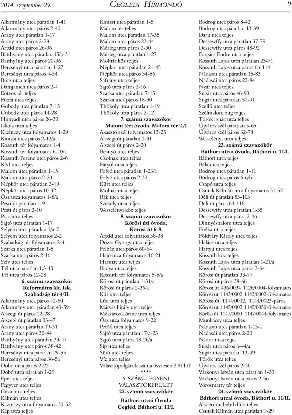 20-36 Bercsényi utca páratlan 1-27 Bercsényi utca páros 4-34 Borz utca teljes Damjanich utca páros 2-4 Eötvös tér teljes Fűzfa utca teljes Gubody utca páratlan 7-15 Gubody utca páros 14-28 Hunyadi