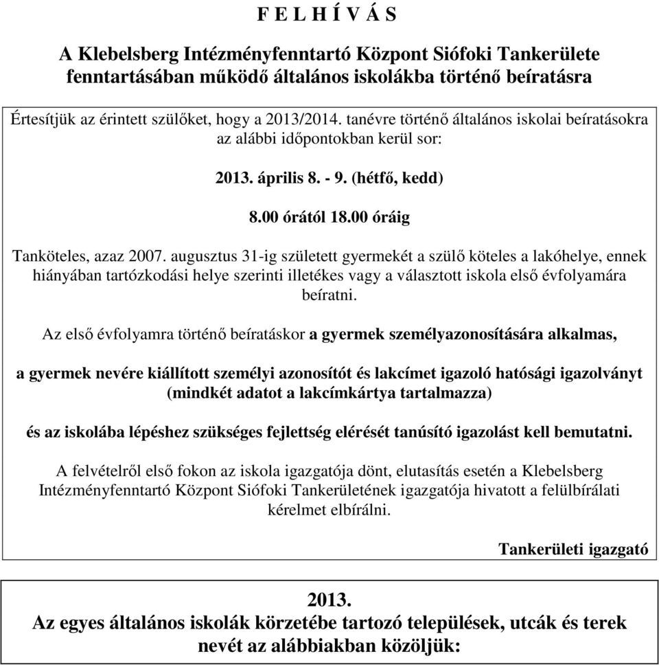 augusztus 31-ig született gyermekét a szülő köteles a lakóhelye, ennek hiányában tartózkodási helye szerinti illetékes vagy a választott iskola első évfolyamára beíratni.